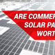 Are Commercial Solar Panels Worth It?